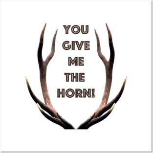 You give me the horn Posters and Art